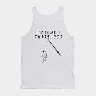 I'm Glad I Caught You, Fishing Sarcasm Office Humour Tank Top